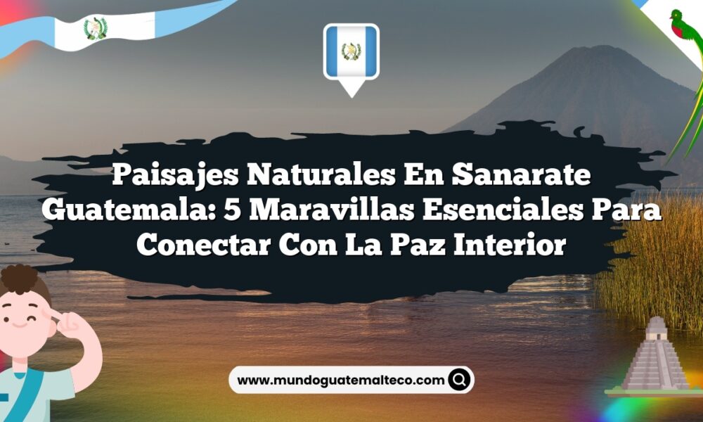 Imagen de Paisajes Naturales en Sanarate Guatemala: 5 Maravillas Esenciales para Conectar con la Paz Interior Paisajes Naturales en Sanarate Guatemala: 5 Maravillas Esenciales para Conectar con la Paz Interior