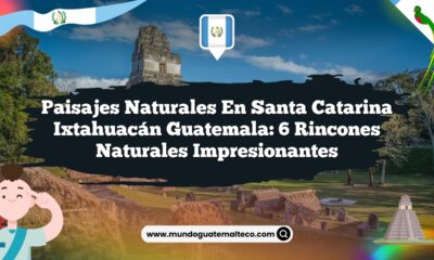 Paisajes Naturales en Santa Catarina Ixtahuacán Guatemala: 6 Rincones Naturales Impresionantes