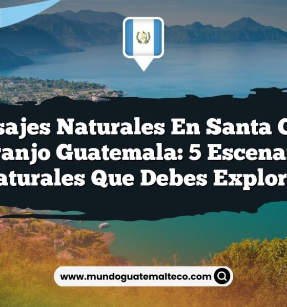 Paisajes Naturales en Santa Cruz Naranjo Guatemala: 5 Escenarios Naturales que Debes Explorar