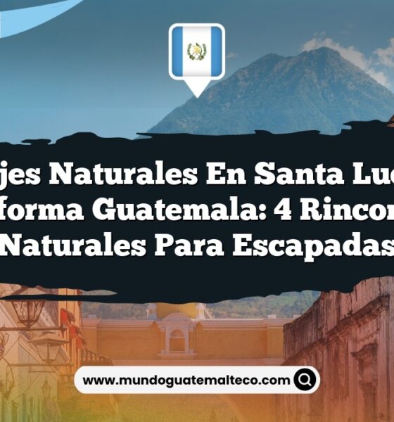 Paisajes Naturales en Santa Lucia La Reforma Guatemala: 4 Rincones Naturales para Escapadas