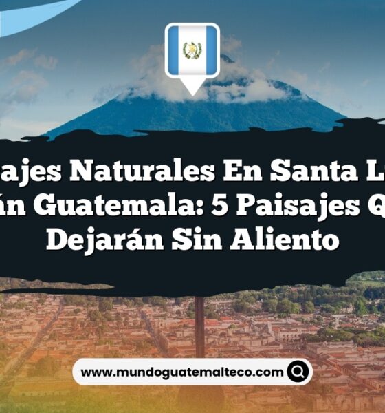 Paisajes Naturales en Santa Lucía Utatlán Guatemala: 5 Paisajes que Te Dejarán Sin Aliento
