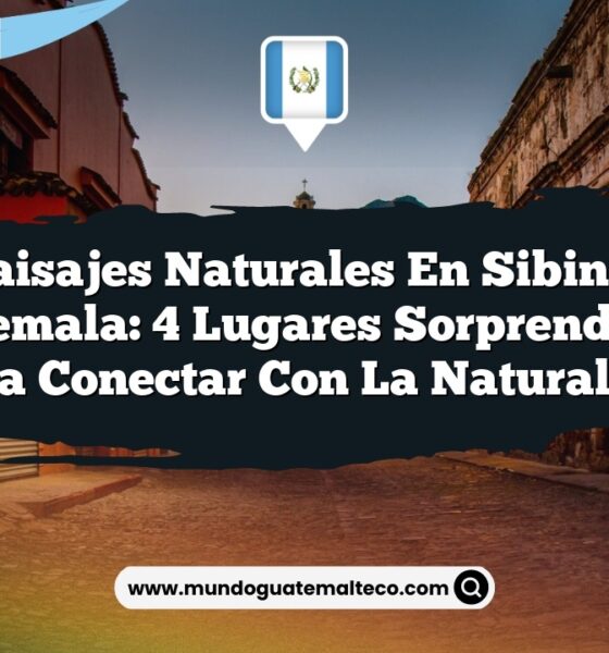 Paisajes Naturales en Sibinal Guatemala: 4 Lugares Sorprendentes para Conectar con la Naturaleza