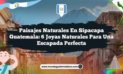 Paisajes Naturales en Sipacapa Guatemala: 6 Joyas Naturales para una Escapada Perfecta