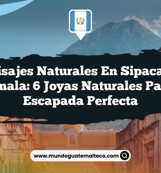 Paisajes Naturales en Sipacapa Guatemala: 6 Joyas Naturales para una Escapada Perfecta