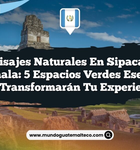 Paisajes Naturales en Sipacate Guatemala: 5 Espacios Verdes Esenciales que Transformarán Tu Experiencia