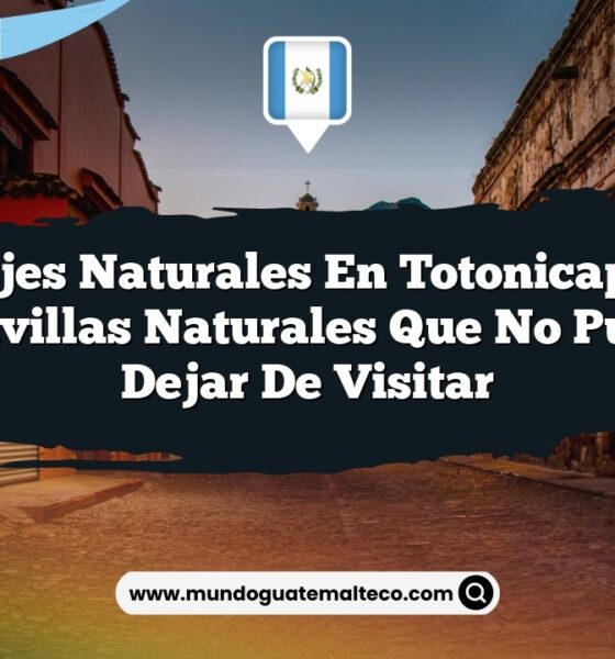 Paisajes Naturales en Totonicapán: 7 Maravillas Naturales que No Puedes Dejar de Visitar