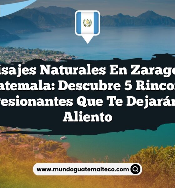 Paisajes Naturales en Zaragoza Guatemala: Descubre 5 Rincones Impresionantes que Te Dejarán Sin Aliento
