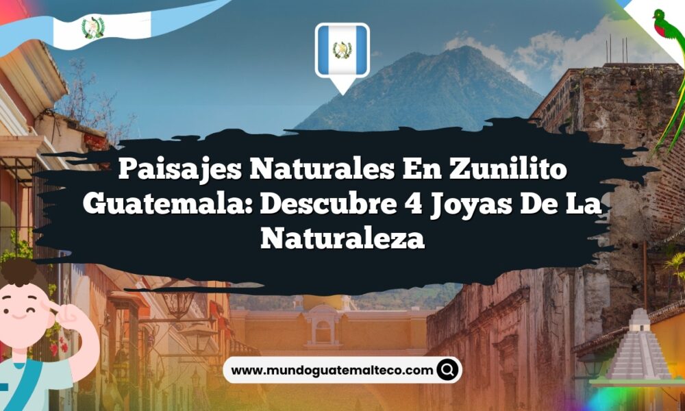 Paisajes Naturales en Zunilito Guatemala: Descubre 4 Joyas de la Naturaleza