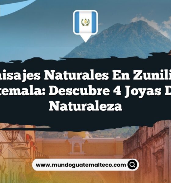 Paisajes Naturales en Zunilito Guatemala: Descubre 4 Joyas de la Naturaleza