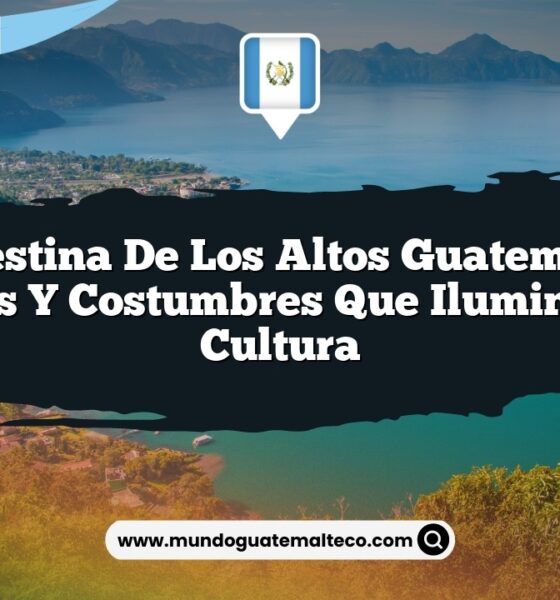 Palestina de Los Altos Guatemala: Fiestas y Costumbres que Iluminan su Cultura