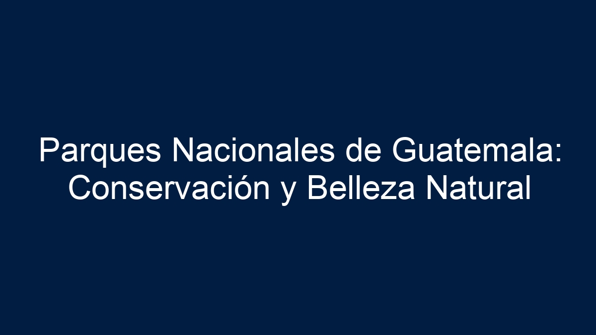 Parques Nacionales de Guatemala: Conservación y Belleza Natural - 13