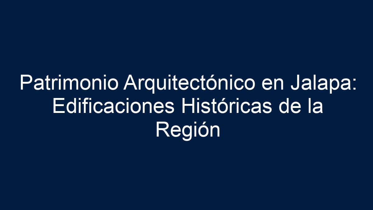 Patrimonio Arquitectónico en Jalapa: Edificaciones Históricas de la Región - 19