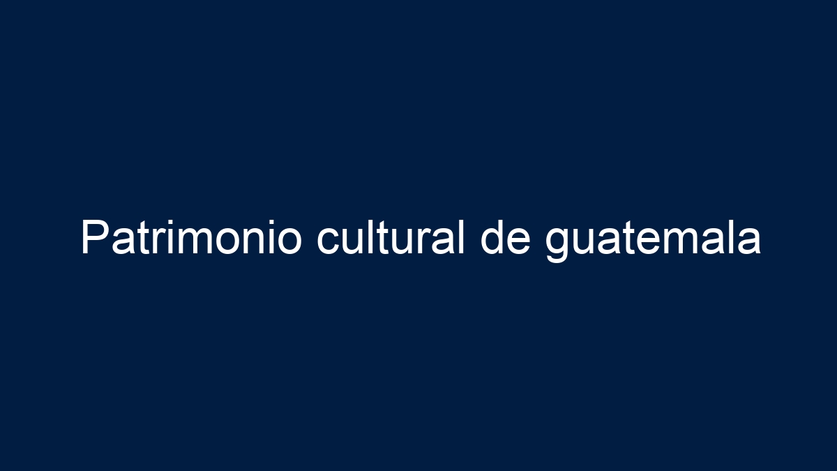 Patrimonio cultural de guatemala - 1