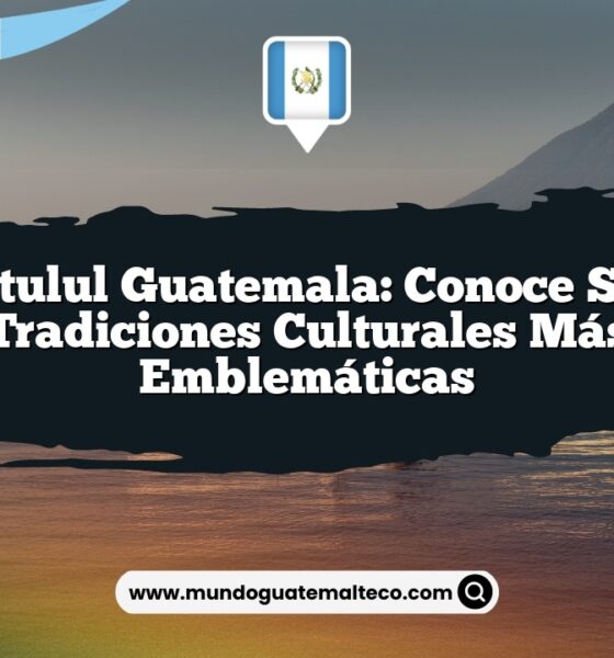Patulul Guatemala: Conoce sus Tradiciones Culturales Más Emblemáticas