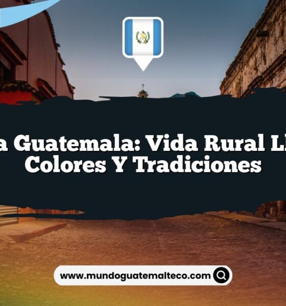 Patzicía Guatemala: Vida Rural Llena de Colores y Tradiciones