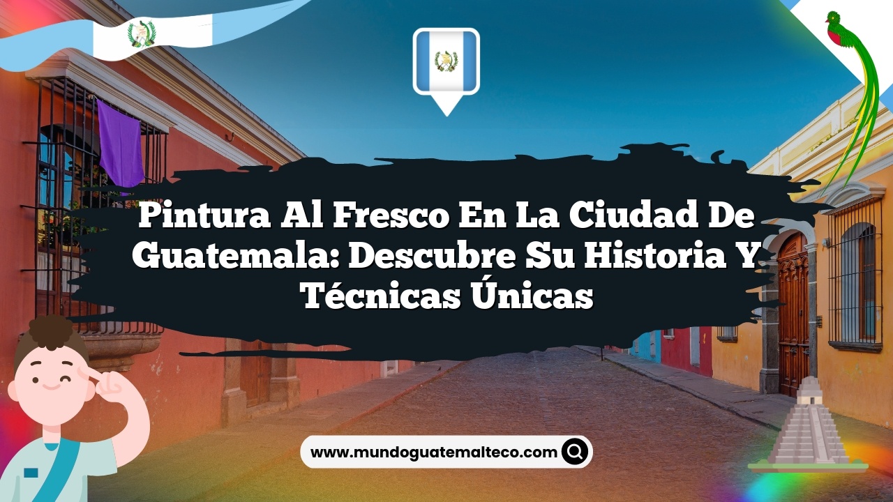 Pintura al fresco en la Ciudad de Guatemala: Descubre Su Historia y Técnicas Únicas