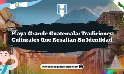 Playa Grande Guatemala: Tradiciones Culturales que Resaltan su Identidad