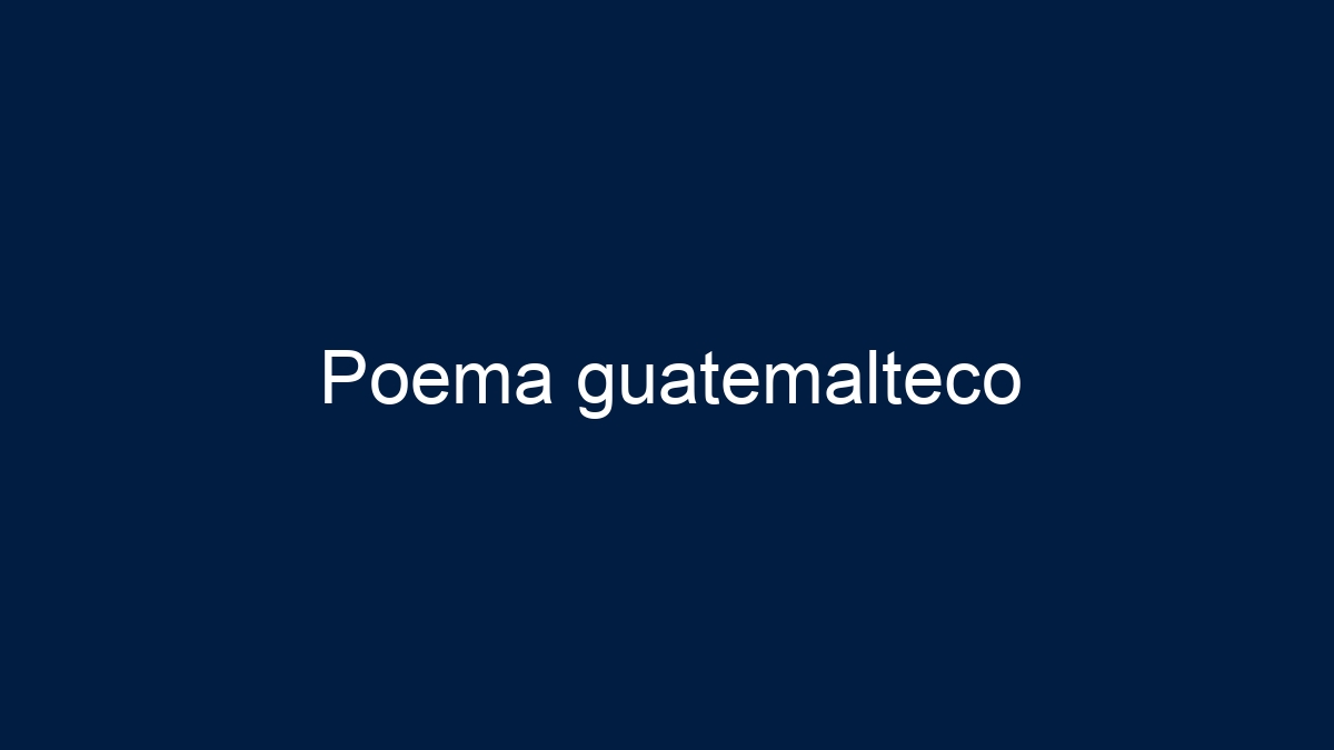 Poema guatemalteco - 1