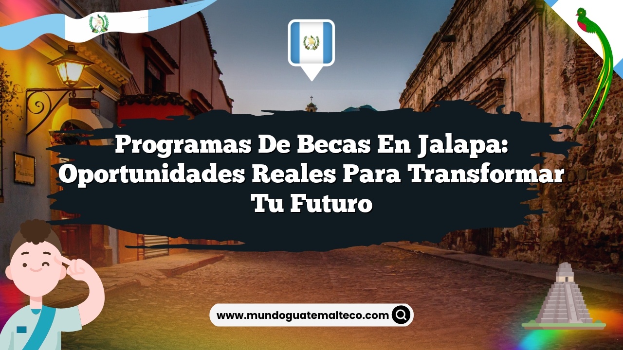 Programas de Becas en Jalapa: Oportunidades Reales para Transformar tu Futuro