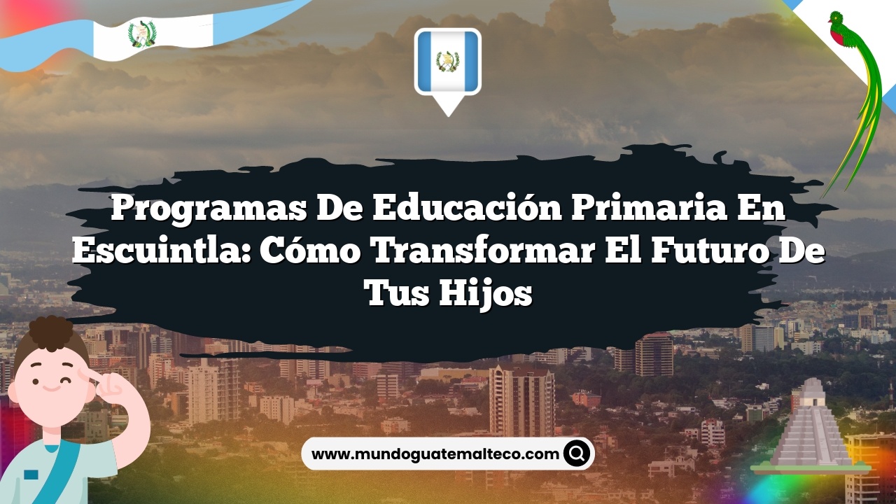 Programas de educación primaria en Escuintla: Cómo transformar el futuro de tus hijos
