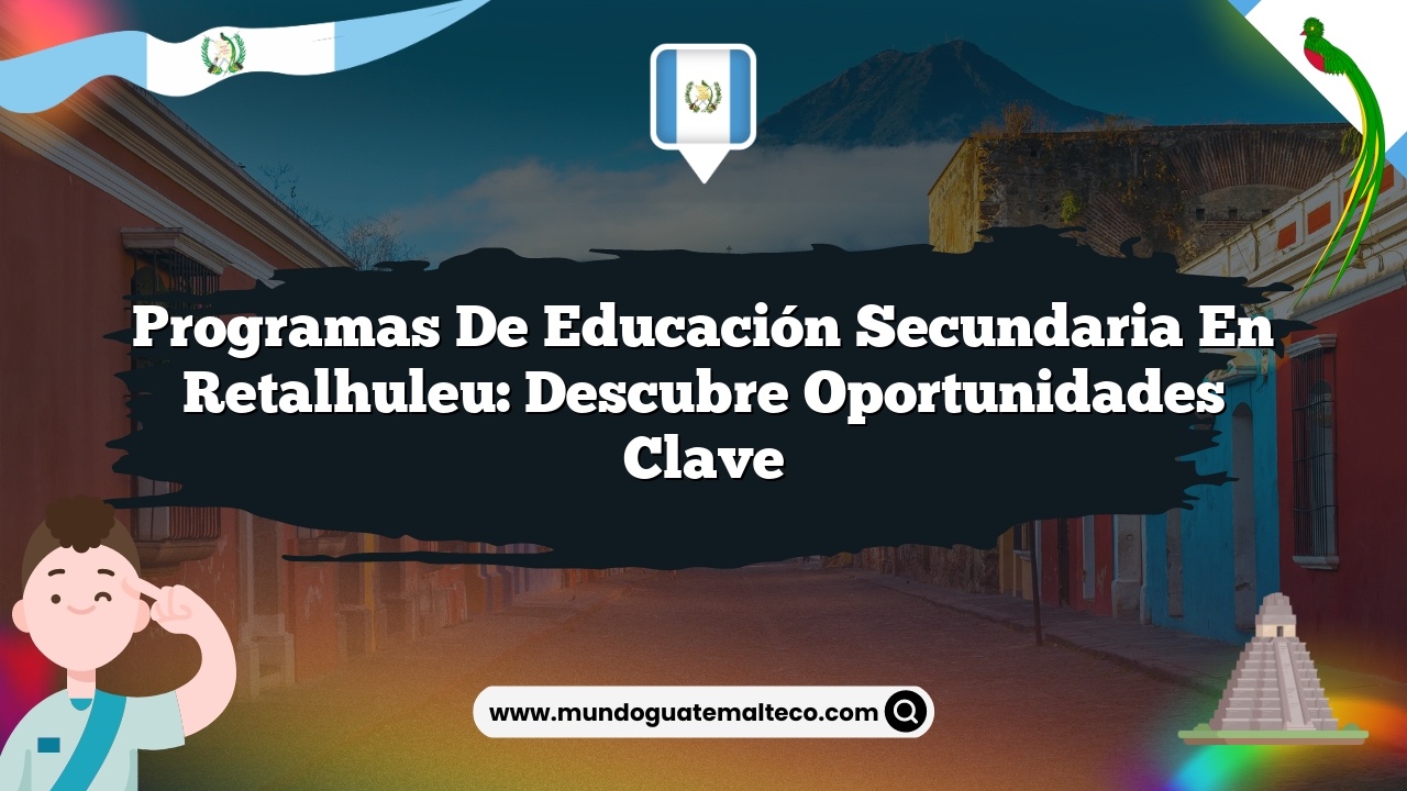 Programas de Educación Secundaria en Retalhuleu: Descubre Oportunidades Clave
