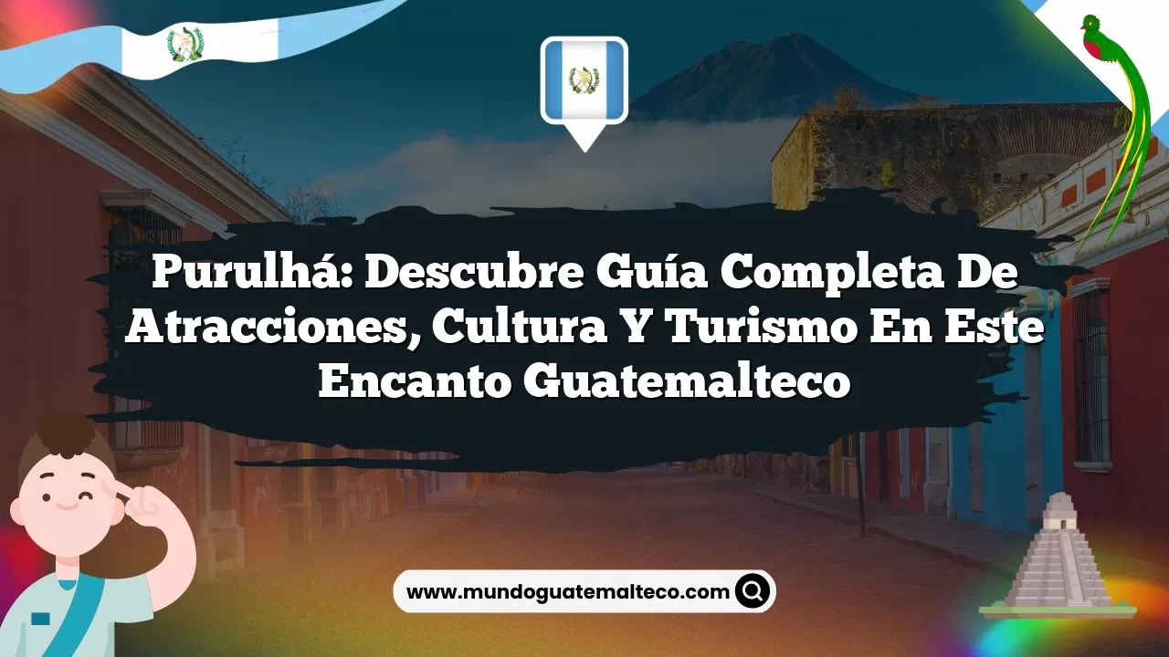 Purulhá: Descubre Guía Completa de Atracciones, Cultura y Turismo en Este Encanto Guatemalteco