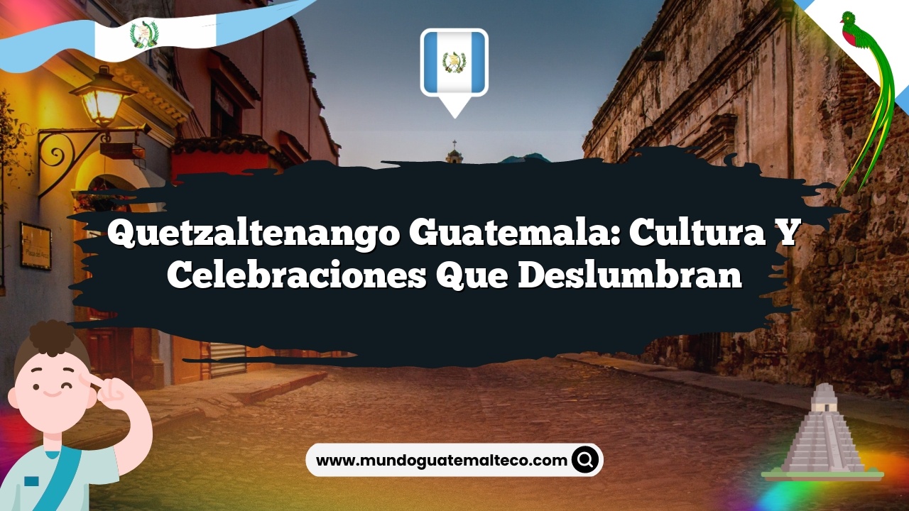 Quetzaltenango Guatemala: Cultura y Celebraciones que Deslumbran