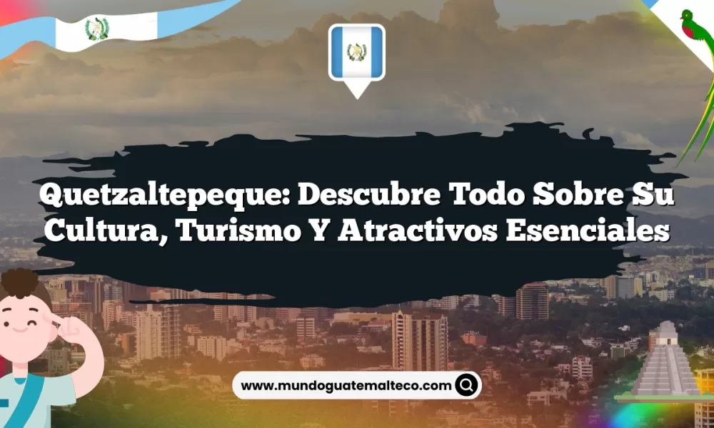 Quetzaltepeque: Descubre Todo sobre su Cultura, Turismo y Atractivos Esenciales