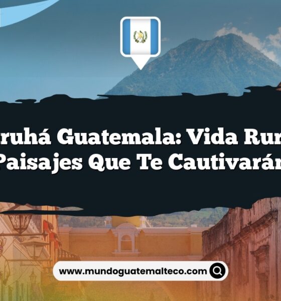 Raxruhá Guatemala: Vida Rural y Paisajes que Te Cautivarán