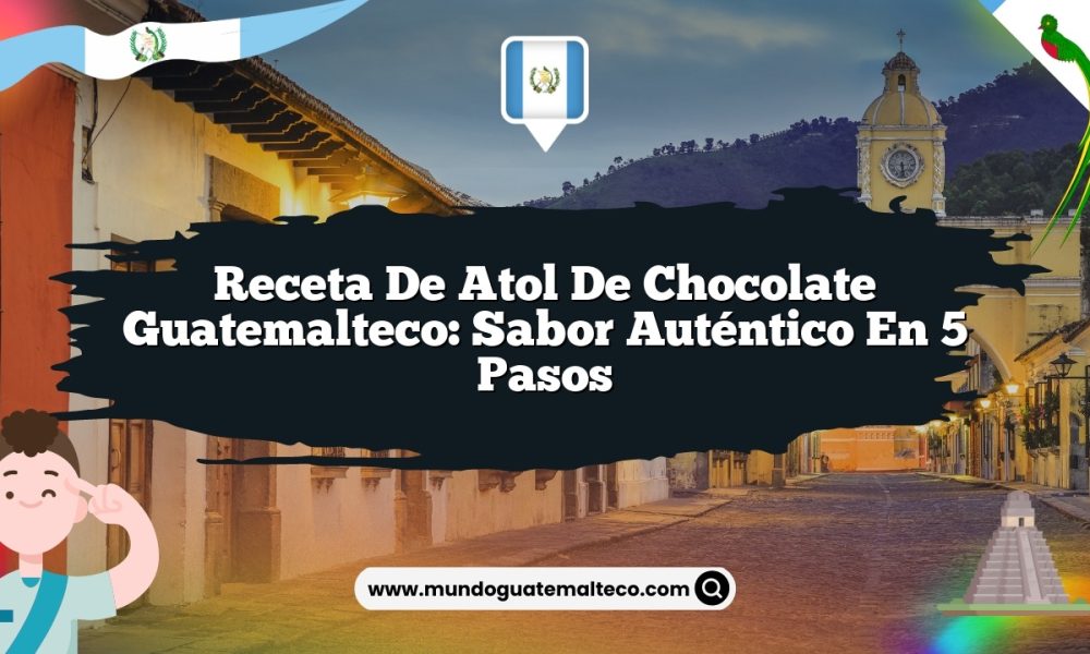 Receta de atol de chocolate guatemalteco: Sabor auténtico en 5 pasos