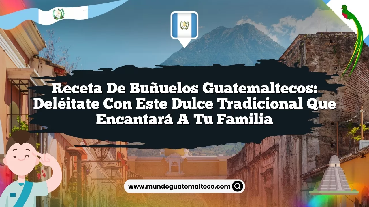 Receta de buñuelos guatemaltecos: Deléitate con este dulce tradicional que encantará a tu familia