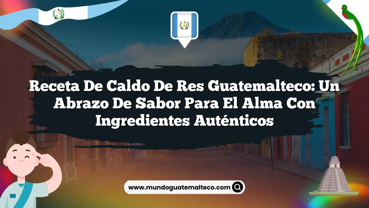 Receta de caldo de res guatemalteco: un abrazo de sabor para el alma con ingredientes auténticos