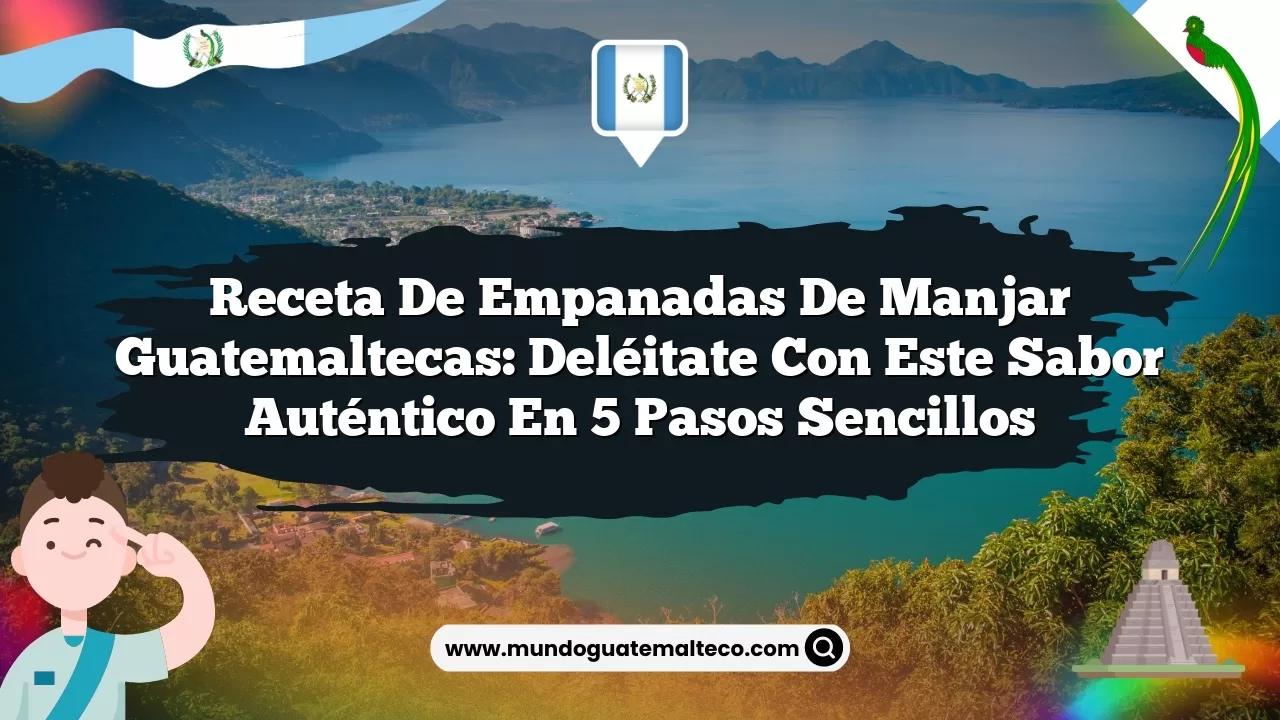 Receta de empanadas de manjar guatemaltecas: Deléitate con este sabor auténtico en 5 pasos sencillos