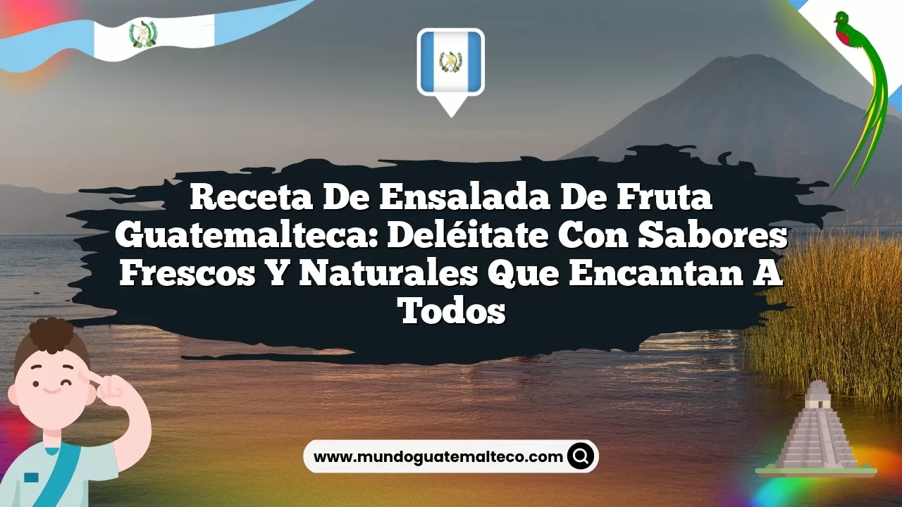 Receta de ensalada de fruta guatemalteca: Deléitate con sabores frescos y naturales que encantan a todos
