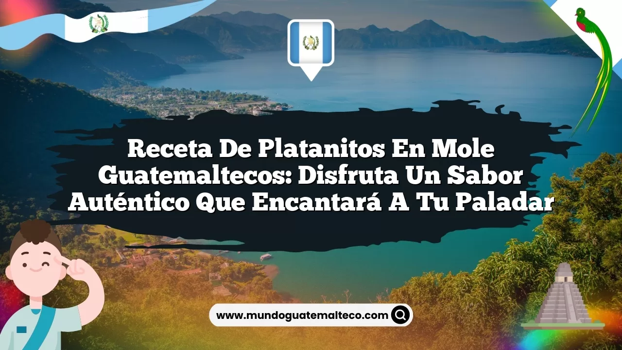 Receta de platanitos en mole guatemaltecos: Disfruta un sabor auténtico que encantará a tu paladar