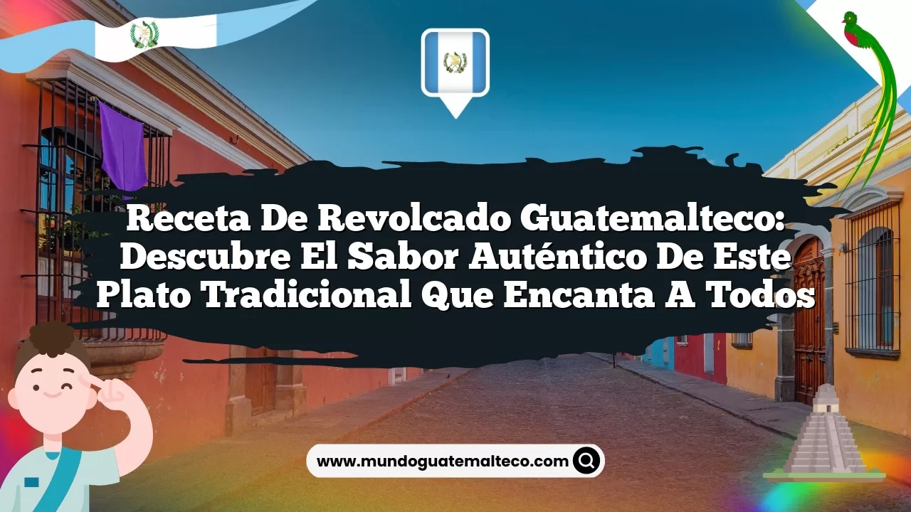 Receta de Revolcado Guatemalteco: Descubre el Sabor Auténtico de este Plato Tradicional que Encanta a Todos