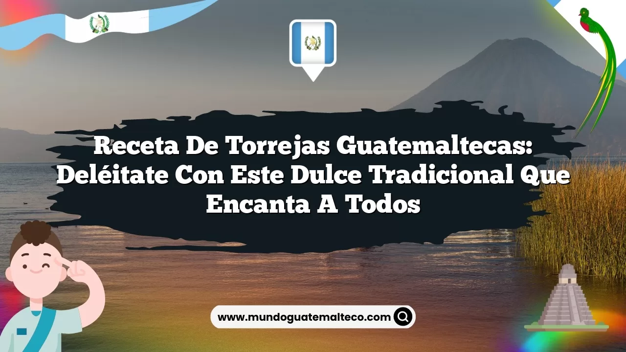 Receta de torrejas guatemaltecas: Deléitate con este dulce tradicional que encanta a todos