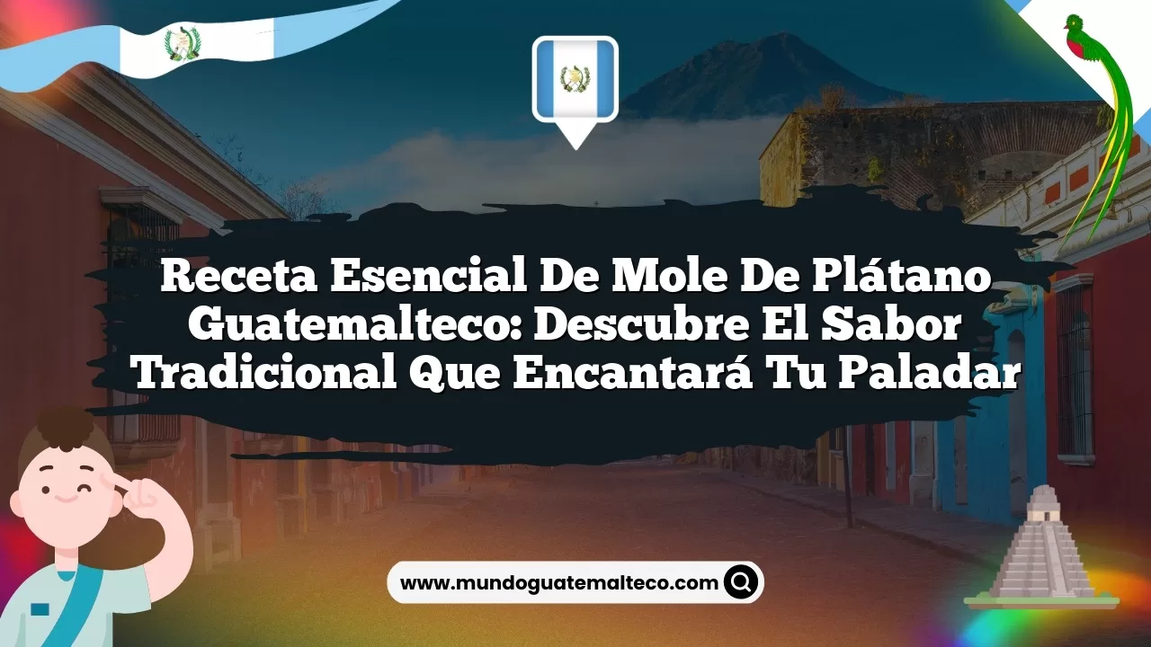 Receta Esencial de Mole de Plátano Guatemalteco: Descubre el Sabor ...