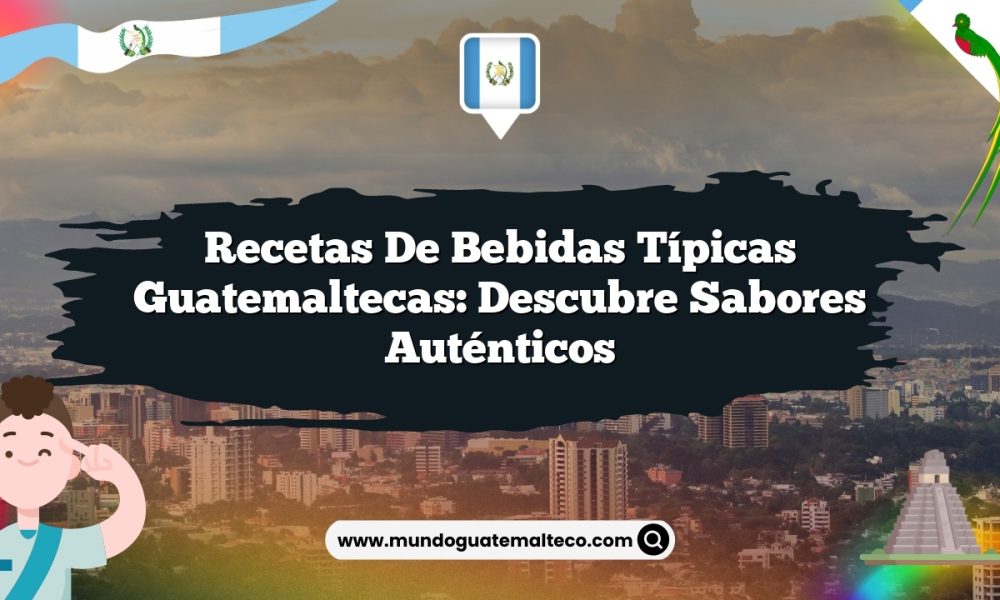 Recetas de bebidas típicas guatemaltecas: Descubre sabores auténticos