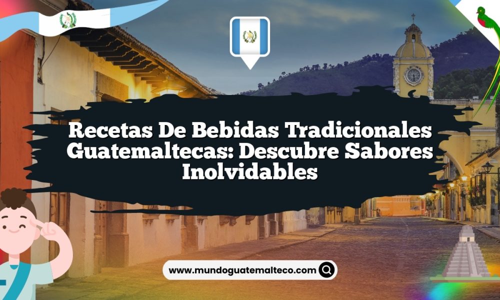 Recetas de bebidas tradicionales guatemaltecas: Descubre sabores inolvidables