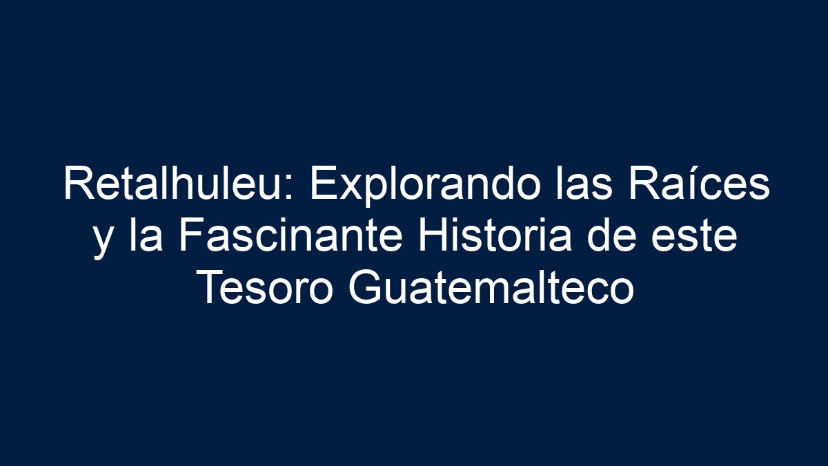 Retalhuleu: Explorando las Raíces y la Fascinante Historia de este Tesoro Guatemalteco - 1