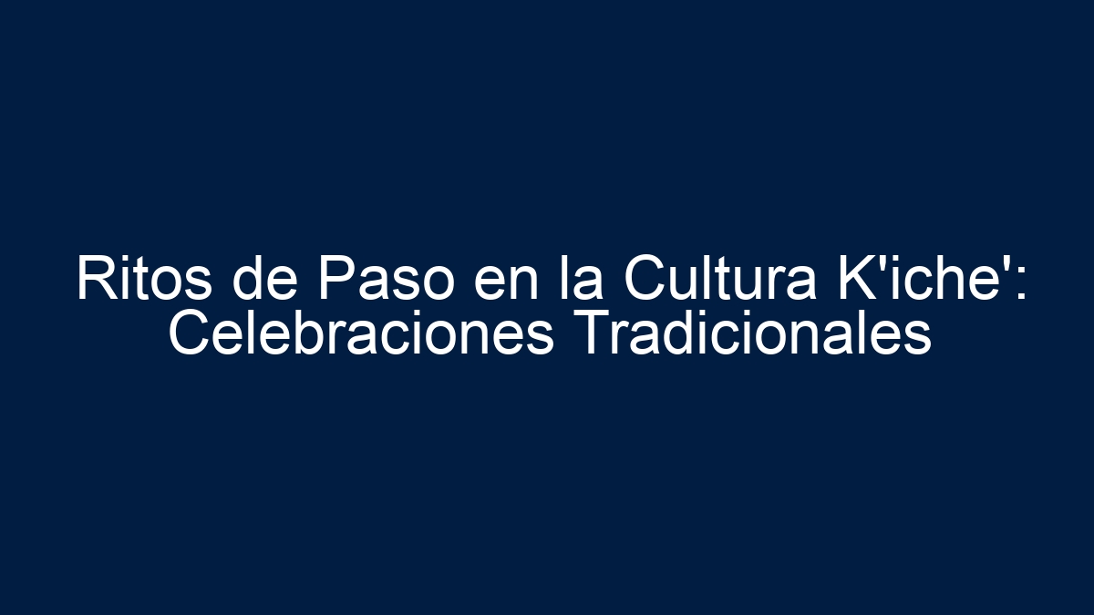 Ritos de Paso en la Cultura K'iche': Celebraciones Tradicionales - 5