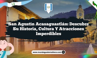 San Agustín Acasaguastlán: Descubre su Historia, Cultura y Atracciones Imperdibles