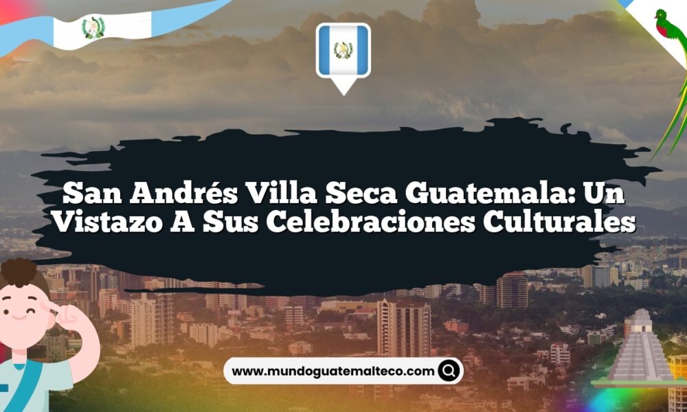 San Andrés Villa Seca Guatemala: Un Vistazo a sus Celebraciones Culturales