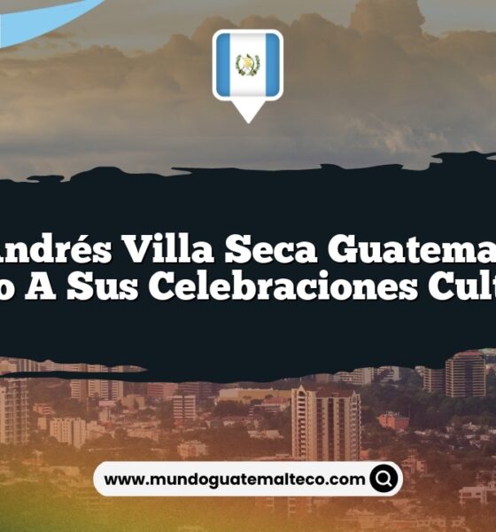 San Andrés Villa Seca Guatemala: Un Vistazo a sus Celebraciones Culturales