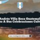 San Andrés Villa Seca Guatemala: Un Vistazo a sus Celebraciones Culturales