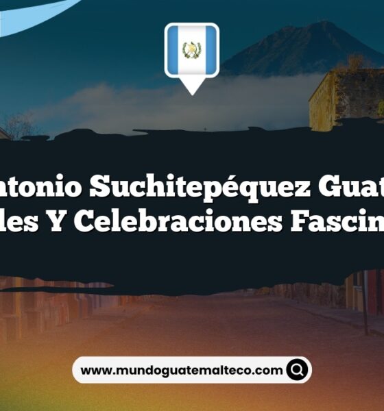 San Antonio Suchitepéquez Guatemala: Rituales y Celebraciones Fascinantes