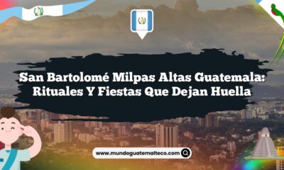 San Bartolomé Milpas Altas Guatemala: Rituales y Fiestas que Dejan Huella