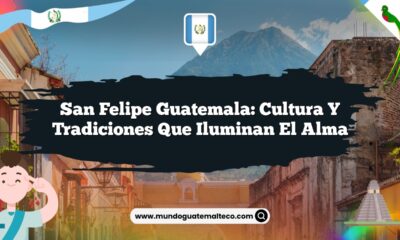 San Felipe Guatemala: Cultura y Tradiciones que Iluminan el Alma