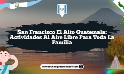 San Francisco El Alto Guatemala: Actividades al Aire Libre para Toda la Familia